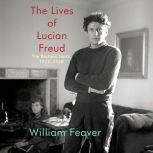 The Lives of Lucian Freud The Restless Years, 1922-1968, William Feaver