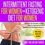 Intermittent Fasting for Women and Ketogenic Diet for Women Discover the Benefits of Both Diets for Women to Lose Pounds and Feel Great About It. With 30 Day Meals Plan Included, Jimmy Fung