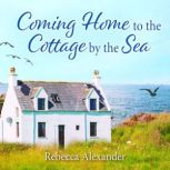 Coming Home to the Cottage by the Sea..., Rebecca Alexander