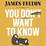 You Dont Want to Know, James Felton