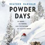 Powder Days Ski Bums, Ski Towns and the Future of Chasing Snow, Heather Hansman