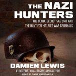 The Nazi Hunters The Ultra-Secret SAS Unit and the Hunt for Hitler's War Criminals, Damien Lewis
