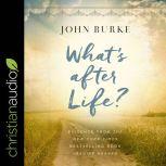 What's after Life? Evidence From The New York Times Bestselling Book Imagine Heaven, John Burke