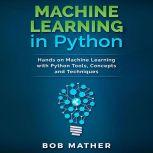 Machine Learning in Python: Hands on Machine Learning with Python Tools, Concepts and Techniques, Bob Mather