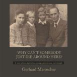 Why Cant Somebody Just Die Around He..., Gerhard Maroscher