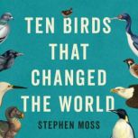 Ten Birds That Changed the World, Stephen Moss