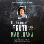 The Dangerous Truth about Today's Marijuana Johnny Stack’s Life and Death Story, Laura Stack