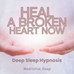 Heal A Broken Heart Now Deep Sleep Hy..., Meditative Sleep