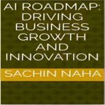 AI Roadmap Driving Business Growth a..., Sachin Naha