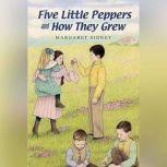 Five Little Peppers and How They Grew..., Margaret Sidney