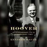 Hoover An Extraordinary Life in Extraordinary Times, Kenneth Whyte