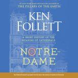 Notre-Dame A Short History of the Meaning of Cathedrals, Ken Follett