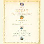 The Great Transformation The Beginning of Our Religious Traditions, Karen Armstrong