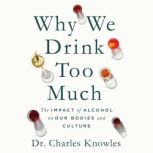 Why We Drink Too Much, Dr. Charles Knowles