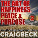 The Art of Happiness, Peace  Purpose..., Craig Beck