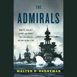 The Admirals Nimitz, Halsey, Leahy, and King--The Five-Star Admirals Who Won the War at Sea, Walter R. Borneman