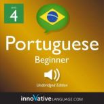 Learn Portuguese - Level 4: Beginner Portuguese, Volume 1 Lessons 1-25, Innovative Language Learning