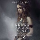 Rebel, Pawn, King 
, Morgan Rice