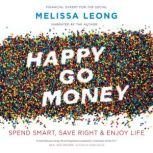 Happy Go Money Spend Smart, Save Right and Enjoy Life, Melissa Leong