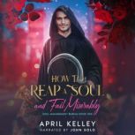 How to Reap a Soul And Fail Miserabl..., April Kelley