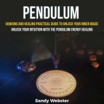 Pendulum Dowsing and Healing Practic..., Sandy Webster