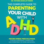 The Complete Guide to Parenting Your ..., Dr. Victoria BarclayTimmis
