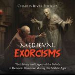 Medieval Exorcisms The History and L..., Charles River Editors