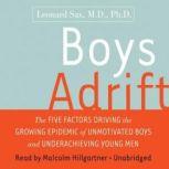 Boys Adrift The Five Factors Driving the Growing Epidemic of Unmotivated Boys and Underachieving Young Men, Leonard Sax, M.D., Ph.D.