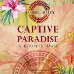 Captive Paradise A History of Hawaii, James L. Haley