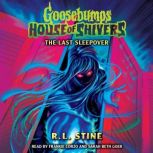 The Last Sleepover Goosebumps House ..., R. L. Stine