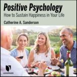 Positive Psychology How to Sustain Happiness in Your Life, Catherine Sanderson