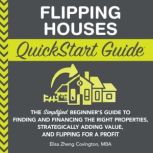 Flipping Houses QuickStart Guide, Elisa Zheng Covington