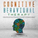 Cognitive Behavioral Therapy A Simple Guide To Master The Brain Using Cbt Psychotherapy, Getting Rid Of Negative Thoughts And Gain Control Of Emotions, Manage Anxiety And Overcome Depression, Daniel Cognitive