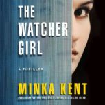 The Watcher Girl A Thriller, Minka Kent