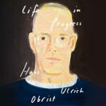Life in Progress, Hans Ulrich Obrist