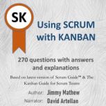 Using Scrum with Kanban 270 questions with answers and explanations, Jimmy Mathew
