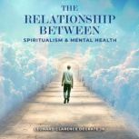 The Relationship Between Spiritualism..., Leonard Clarence DeGrate Jr