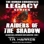 Raiders of the Shadow An Adam Cain and Copernicus Smith Adventure: The Human Chronicles Legacy Series Book 1, T.R. Harris