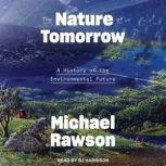 The Nature of Tomorrow A History of the Environmental Future, Michael Rawson