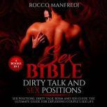 Sex Bible - Dirty Talk and Sex Positions Sex Positions, Dirty Talk, BDSM and Sex Guide. The Ultimate Guide for Exploding Couples Sex Life, Rocco Manfredi