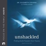 Unshackled Finding God’s Freedom from Trauma, Elizabeth Stevens