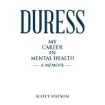 Duress My Career in Mental Health, Scott Watson