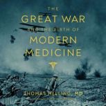The Great War and the Birth of Modern Medicine A History, Thomas Helling