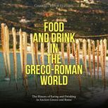 Food and Drink in the GrecoRoman Wor..., Charles River Editors
