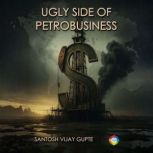 Ugly Side of Petrobusiness, Santosh Vijay Gupte