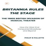 Britannia Rules the Stage The 1980s ..., Philip B. Pallette