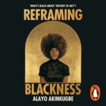 Reframing Blackness, Alayo Akinkugbe