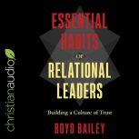 Essential Habits of Relational Leaders Building a Culture of Trust, Boyd Bailey