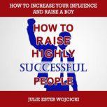 HOW TO RAISE HIGHLY SUCCESSFUL PEOPLE..., Julie Ester Wojcicki