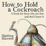 How to Hold a Cockroach, Matthew Maxwell